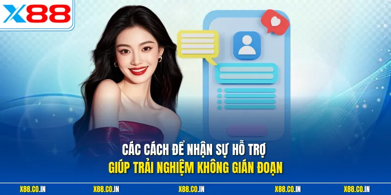 Các cách để nhận sự hỗ trợ giúp trải nghiệm không gián đoạn