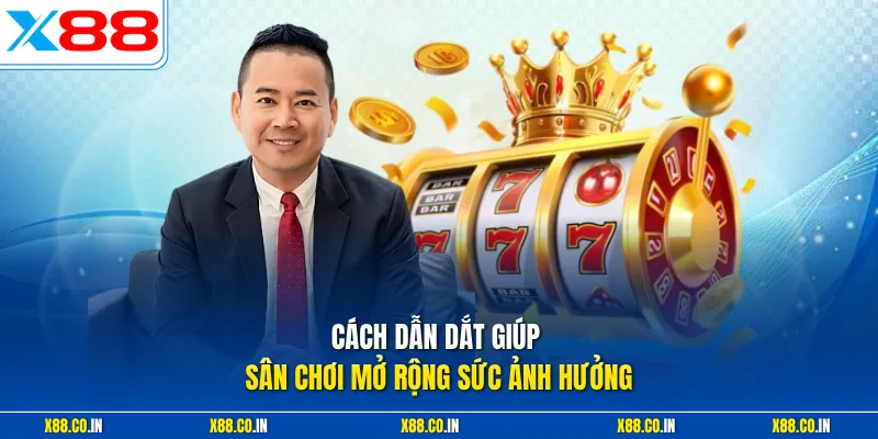 Cách dẫn dắt giúp sân chơi mở rộng sức ảnh hưởng