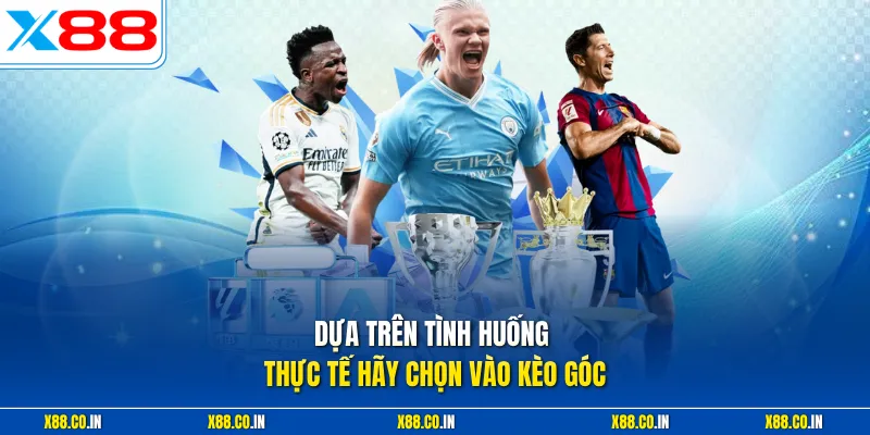 Dựa trên tình huống thực tế hãy chọn vào kèo góc