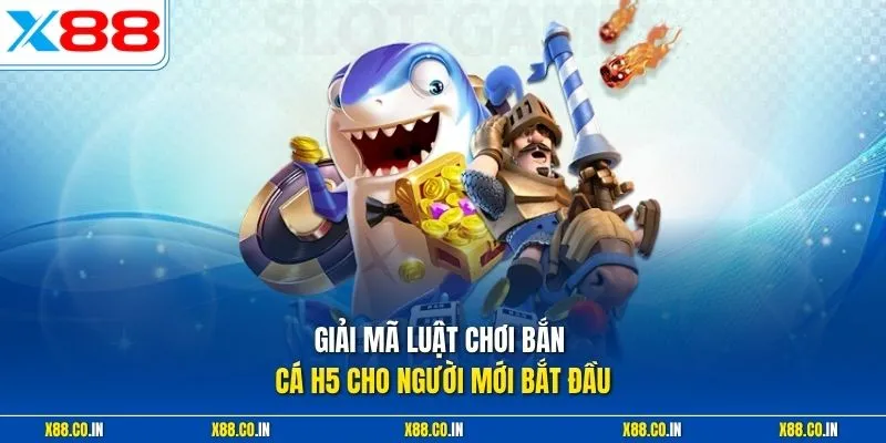 Giải mã luật chơi bắn cá H5 cho người mới bắt đầu 