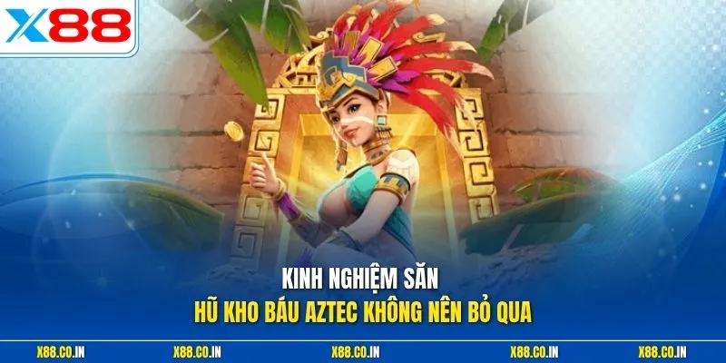 Kinh nghiệm săn hũ kho báu aztec không nên bỏ qua