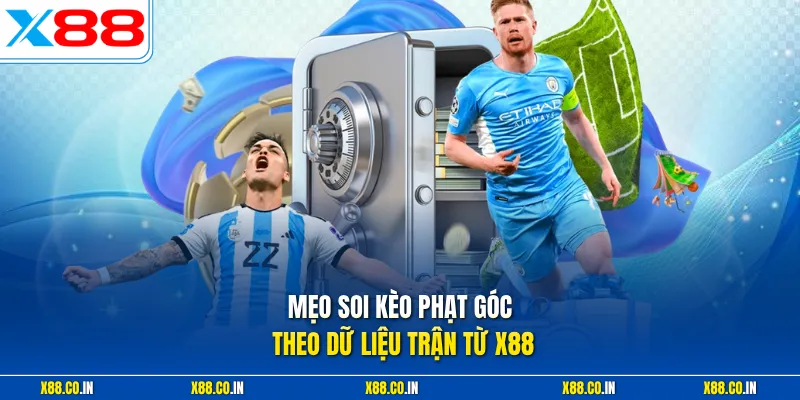 Mẹo soi kèo phạt góc theo dữ liệu trận từ X88