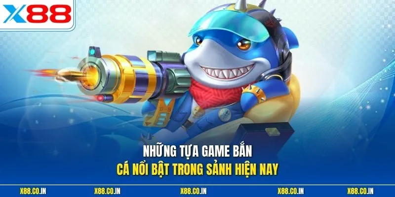 Những tựa game bắn cá nổi bật trong sảnh hiện nay