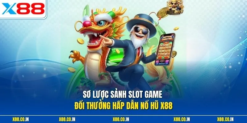 Sơ lược sảnh slot game đổi thưởng hấp dẫn nổ hũ X88