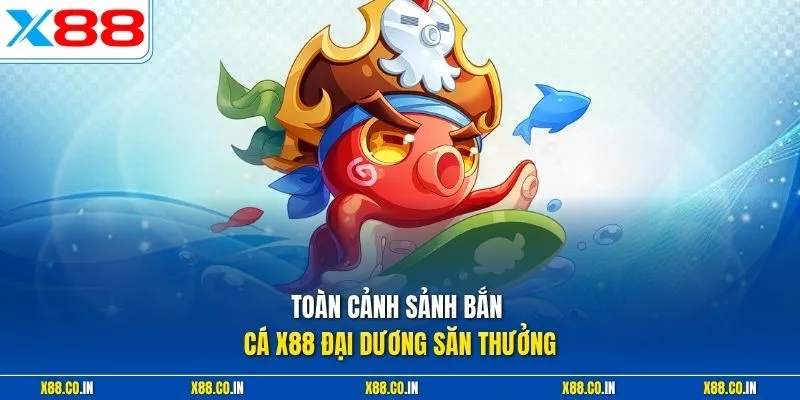 Toàn cảnh sảnh bắn cá X88 đại dương săn thưởng