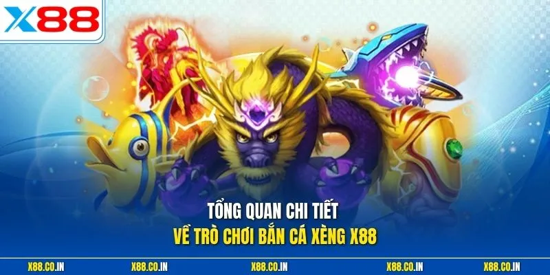 Tổng quan chi tiết về trò chơi bắn cá xèng X88 
